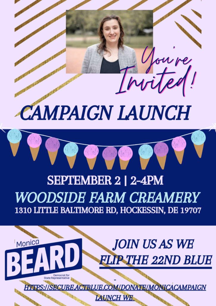 You're invited! Campaign Launch
September 2nd 2-4pm
Woodside Farm Creamery
1310 Little Baltimore Rd, Hockessin DE 19707
Monica Beard 
Join us as we Flip the 22nd Blue